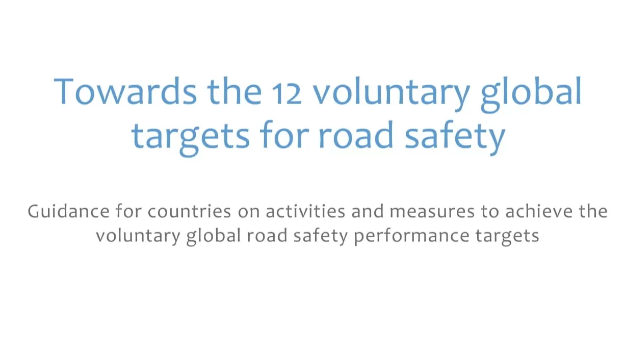 Towards the 12 voluntary global targets for road safety: Guidance for countries on activities and measures to achieve the voluntary global road safety performance targets